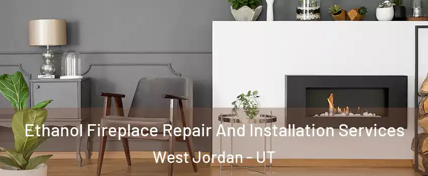 Ethanol Fireplace Repair And Installation Services West Jordan - UT