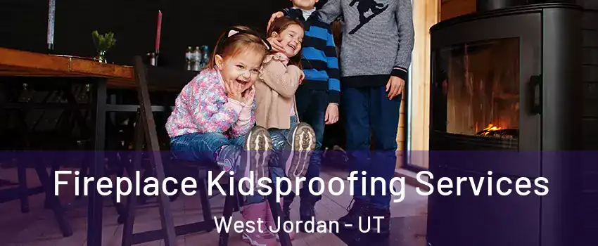 Fireplace Kidsproofing Services West Jordan - UT