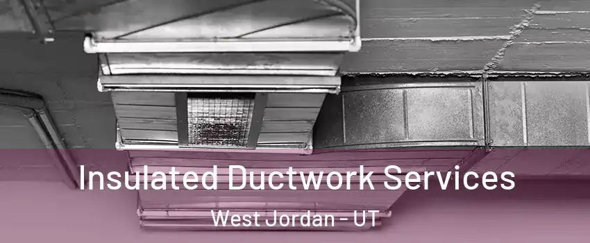 Insulated Ductwork Services West Jordan - UT