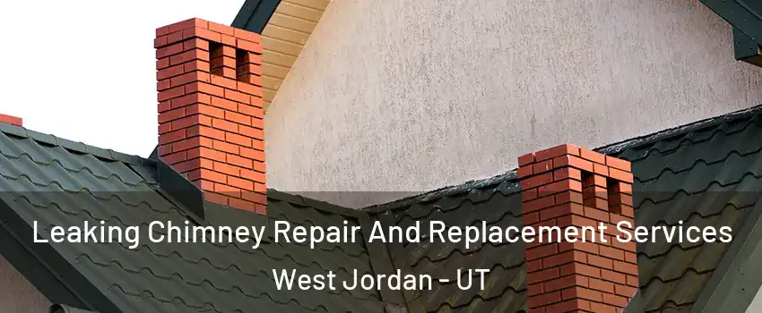 Leaking Chimney Repair And Replacement Services West Jordan - UT