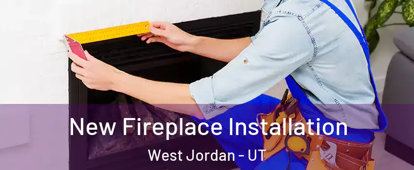 New Fireplace Installation West Jordan - UT