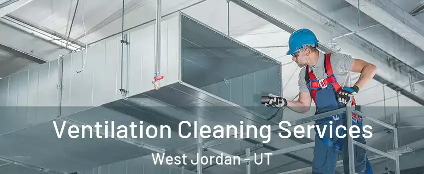 Ventilation Cleaning Services West Jordan - UT