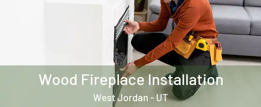 Wood Fireplace Installation West Jordan - UT