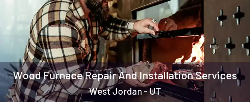 Wood Furnace Repair And Installation Services West Jordan - UT